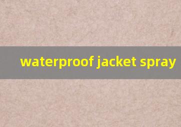  waterproof jacket spray